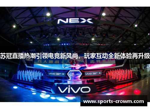 苏冠直播热潮引领电竞新风尚，玩家互动全新体验再升级